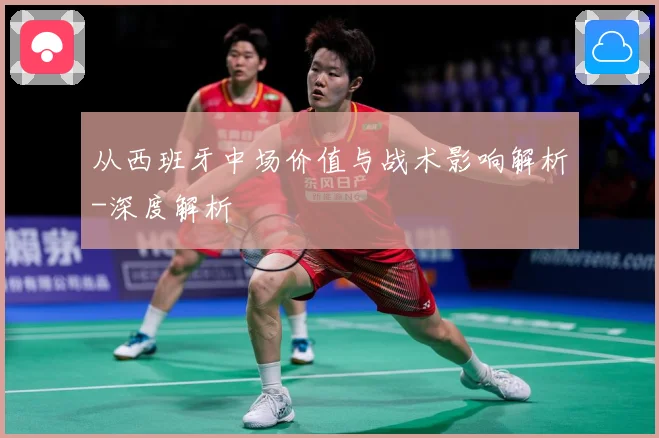 从西班牙中场价值与战术影响解析-深度解析