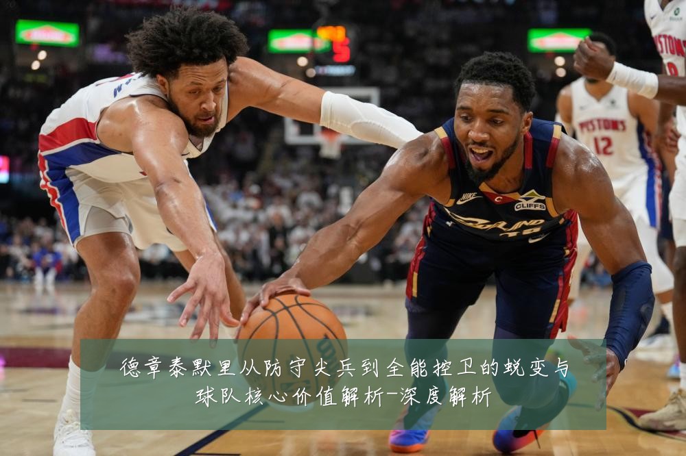 德章泰默里从防守尖兵到全能控卫的蜕变与球队核心价值解析-深度解析